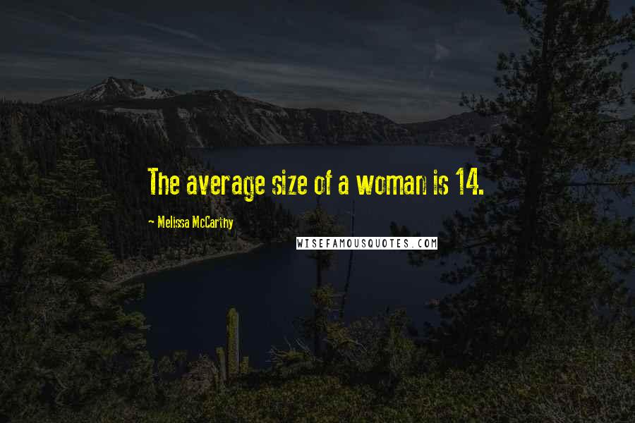 Melissa McCarthy Quotes: The average size of a woman is 14.