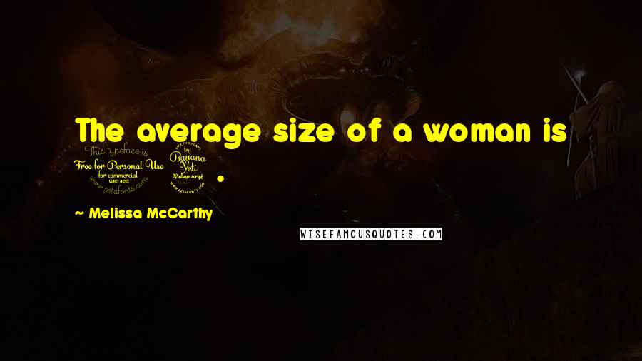 Melissa McCarthy Quotes: The average size of a woman is 14.