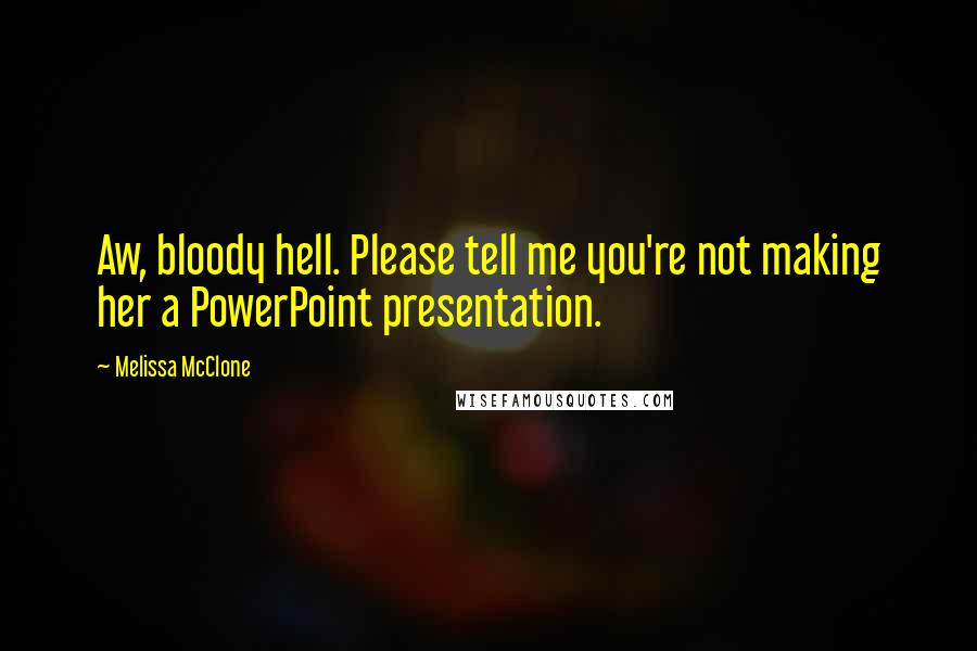 Melissa McClone Quotes: Aw, bloody hell. Please tell me you're not making her a PowerPoint presentation.