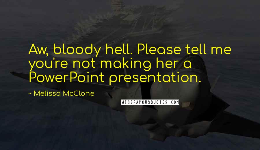 Melissa McClone Quotes: Aw, bloody hell. Please tell me you're not making her a PowerPoint presentation.