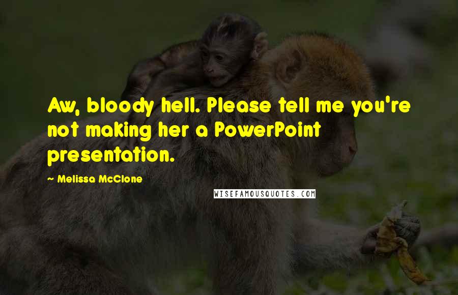 Melissa McClone Quotes: Aw, bloody hell. Please tell me you're not making her a PowerPoint presentation.