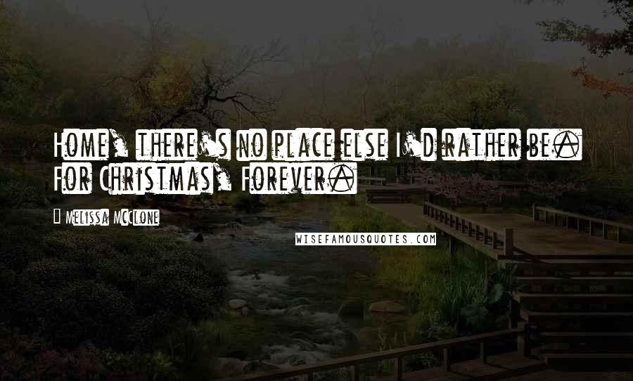 Melissa McClone Quotes: Home, there's no place else I'd rather be. For Christmas, Forever.