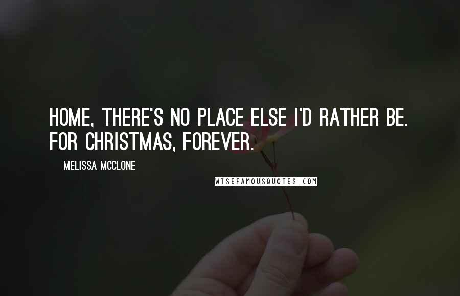 Melissa McClone Quotes: Home, there's no place else I'd rather be. For Christmas, Forever.