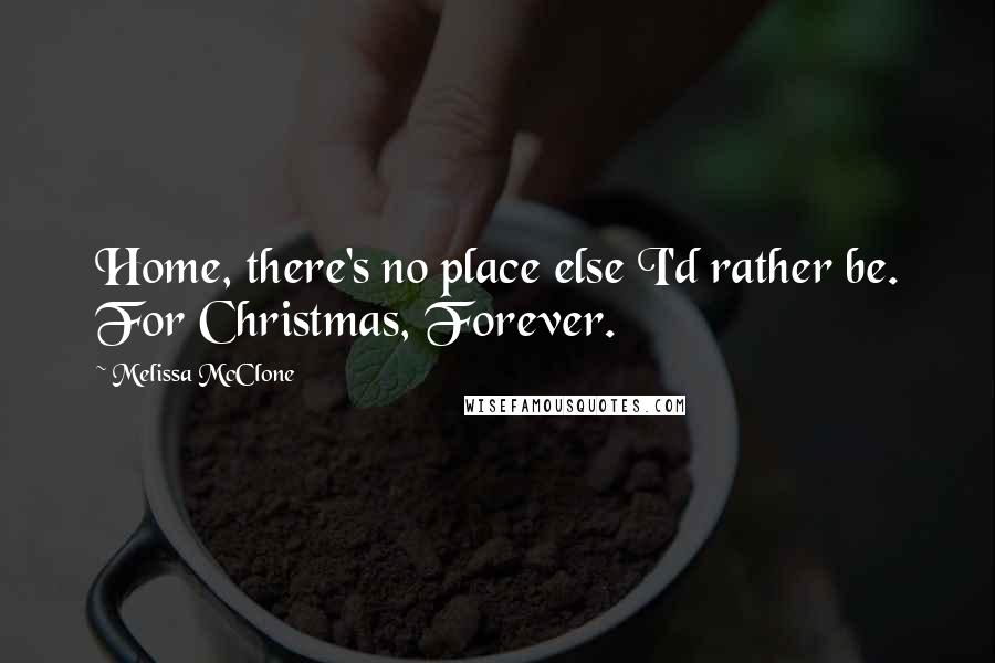 Melissa McClone Quotes: Home, there's no place else I'd rather be. For Christmas, Forever.