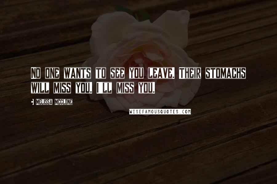 Melissa McClone Quotes: No one wants to see you leave. Their stomachs will miss you. I'll miss you.