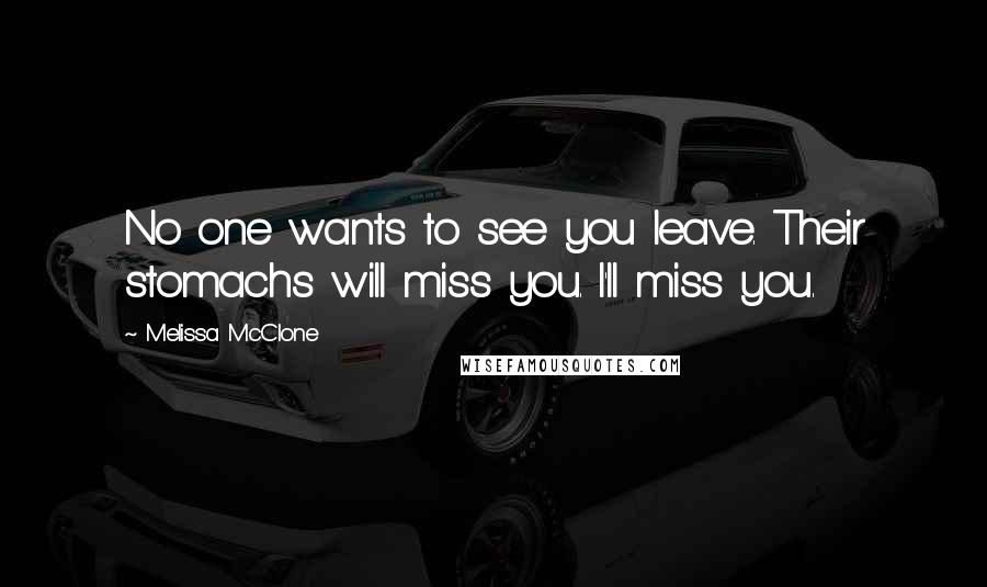 Melissa McClone Quotes: No one wants to see you leave. Their stomachs will miss you. I'll miss you.