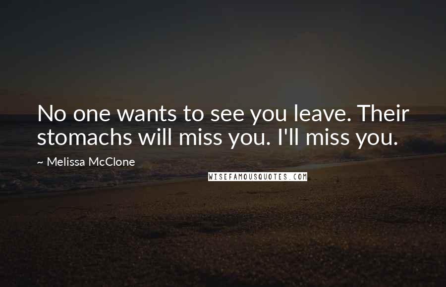 Melissa McClone Quotes: No one wants to see you leave. Their stomachs will miss you. I'll miss you.
