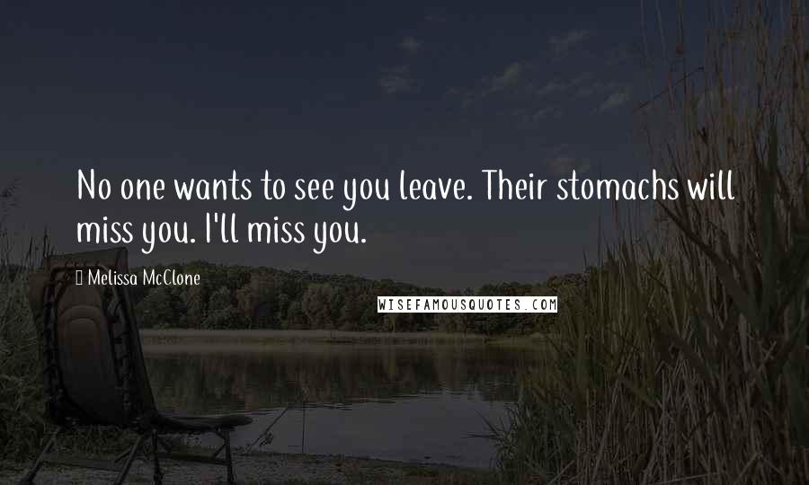Melissa McClone Quotes: No one wants to see you leave. Their stomachs will miss you. I'll miss you.