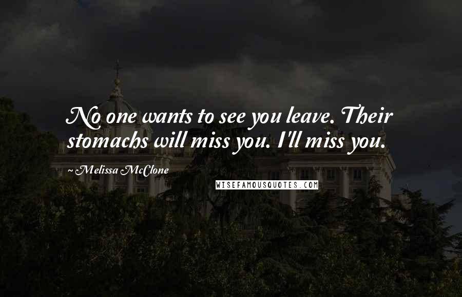 Melissa McClone Quotes: No one wants to see you leave. Their stomachs will miss you. I'll miss you.