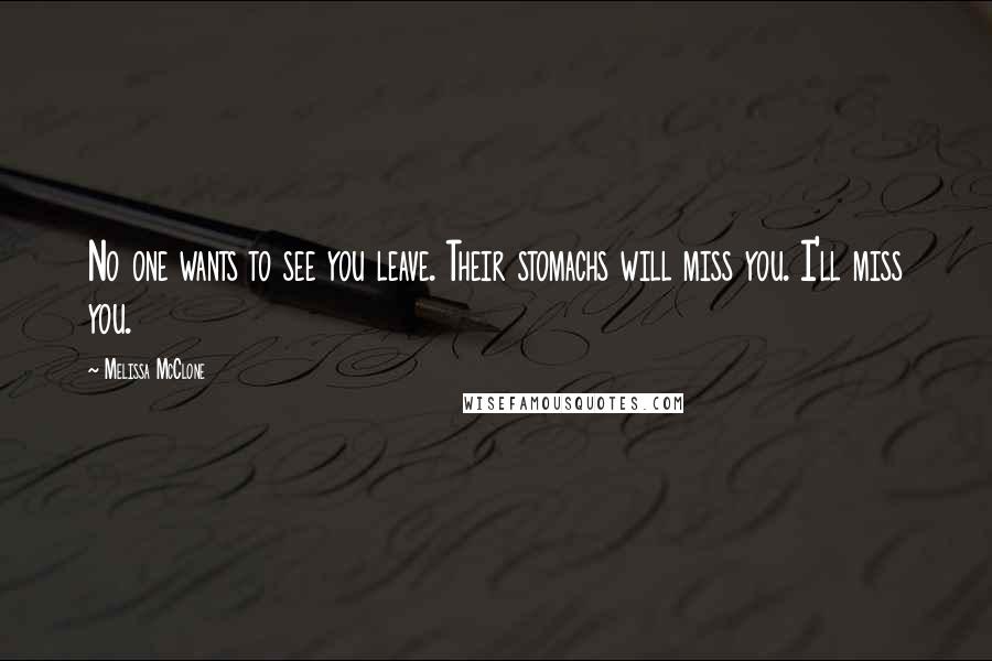 Melissa McClone Quotes: No one wants to see you leave. Their stomachs will miss you. I'll miss you.