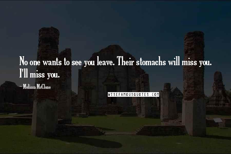 Melissa McClone Quotes: No one wants to see you leave. Their stomachs will miss you. I'll miss you.