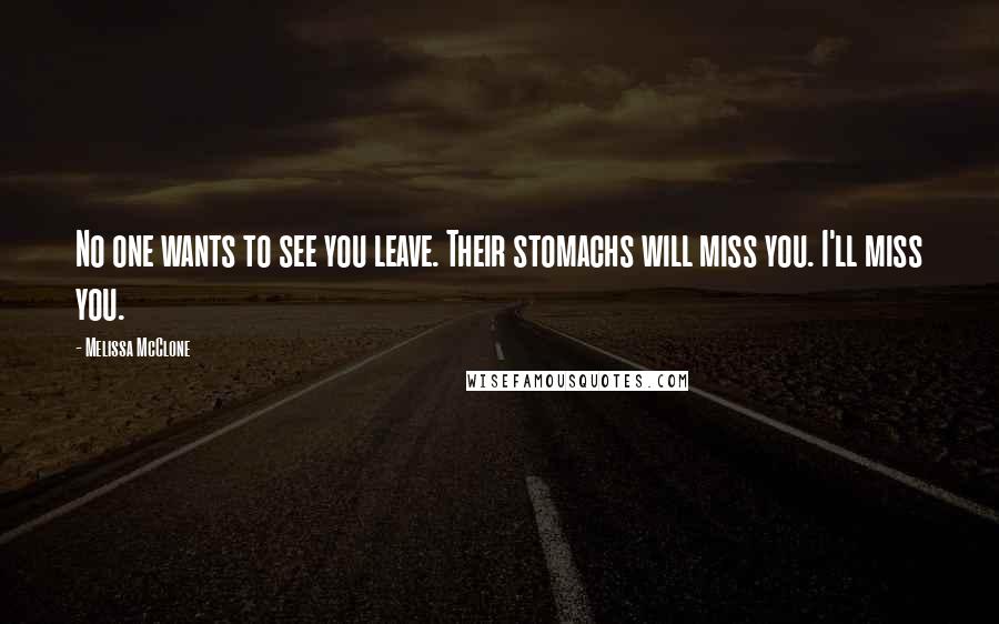Melissa McClone Quotes: No one wants to see you leave. Their stomachs will miss you. I'll miss you.
