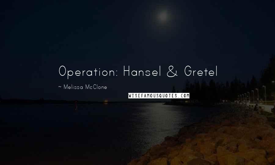 Melissa McClone Quotes: Operation: Hansel & Gretel