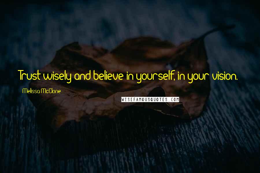 Melissa McClone Quotes: Trust wisely and believe in yourself, in your vision.