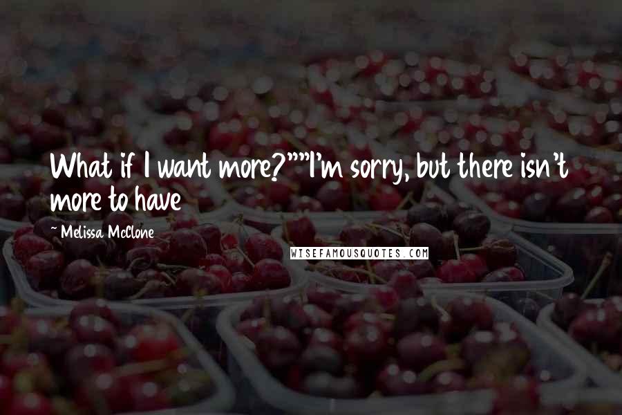 Melissa McClone Quotes: What if I want more?""I'm sorry, but there isn't more to have