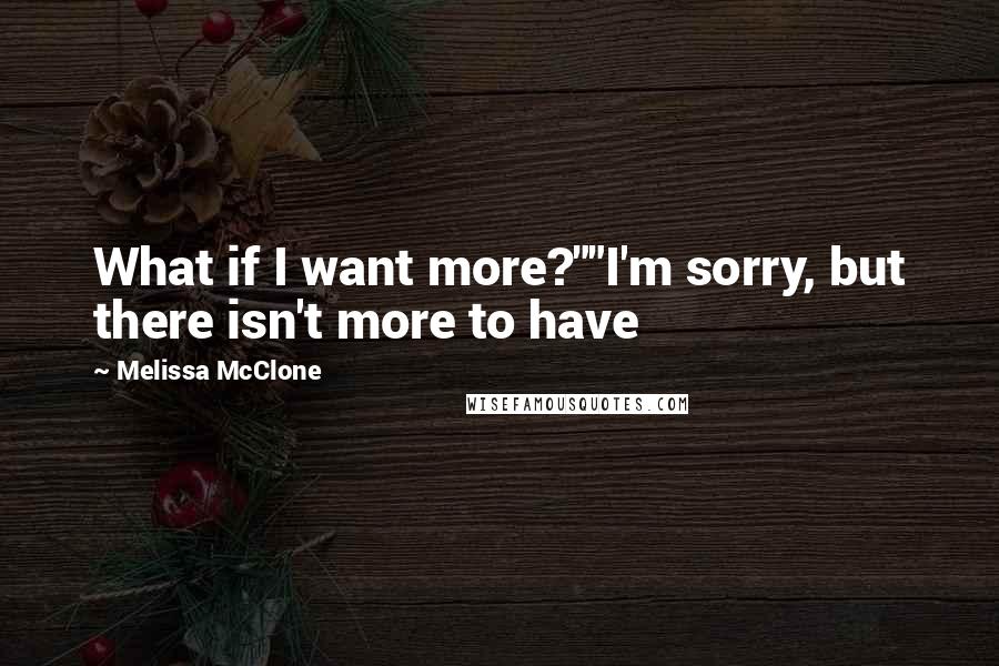Melissa McClone Quotes: What if I want more?""I'm sorry, but there isn't more to have