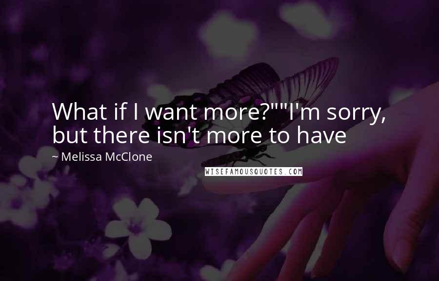 Melissa McClone Quotes: What if I want more?""I'm sorry, but there isn't more to have