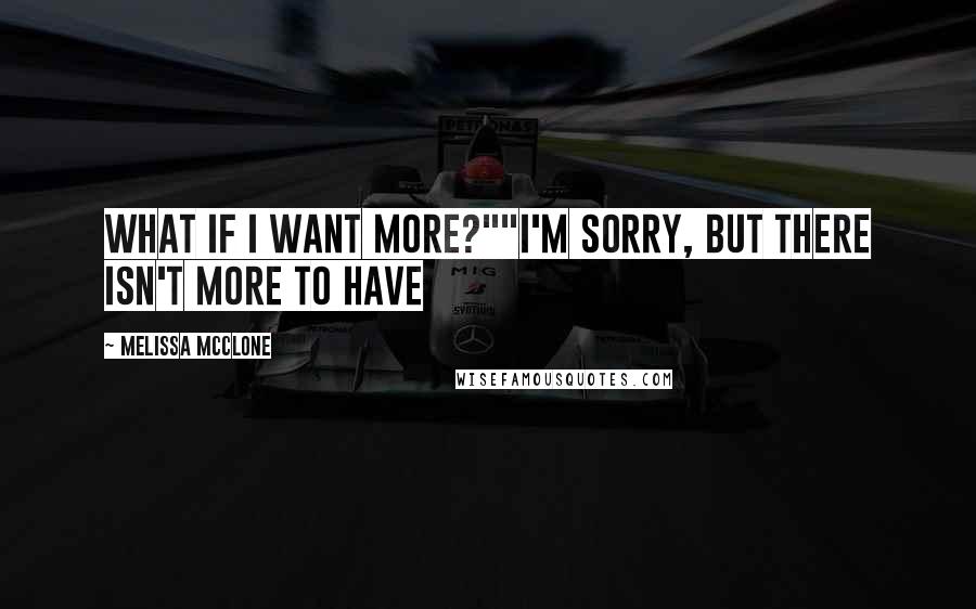 Melissa McClone Quotes: What if I want more?""I'm sorry, but there isn't more to have