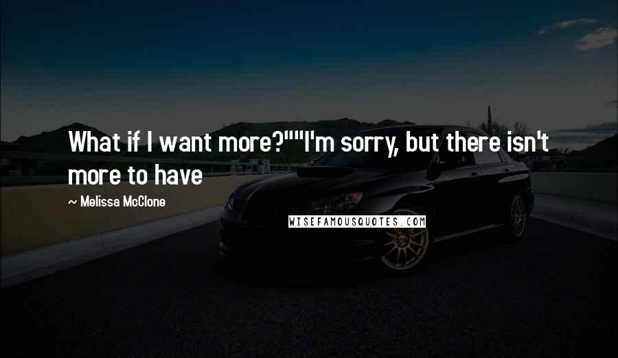 Melissa McClone Quotes: What if I want more?""I'm sorry, but there isn't more to have