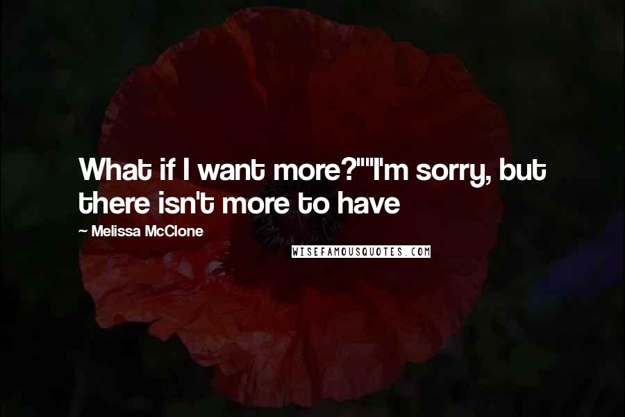 Melissa McClone Quotes: What if I want more?""I'm sorry, but there isn't more to have