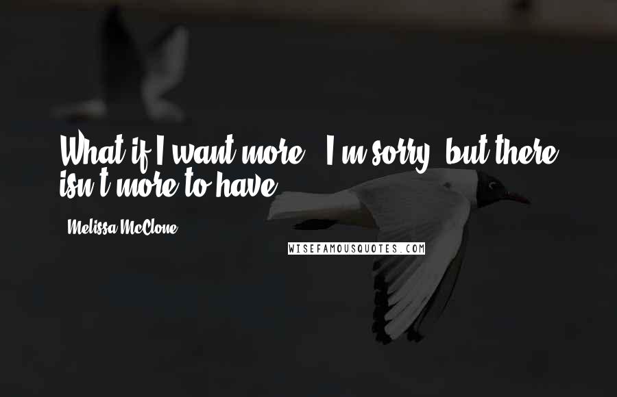 Melissa McClone Quotes: What if I want more?""I'm sorry, but there isn't more to have