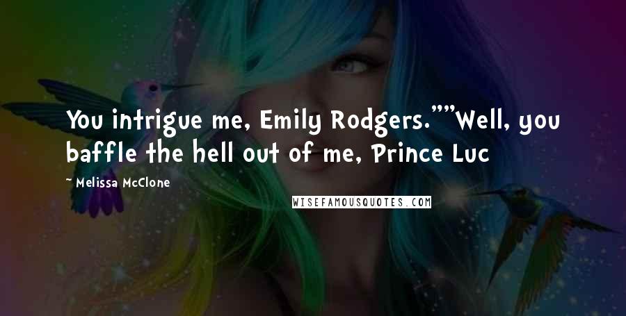 Melissa McClone Quotes: You intrigue me, Emily Rodgers.""Well, you baffle the hell out of me, Prince Luc