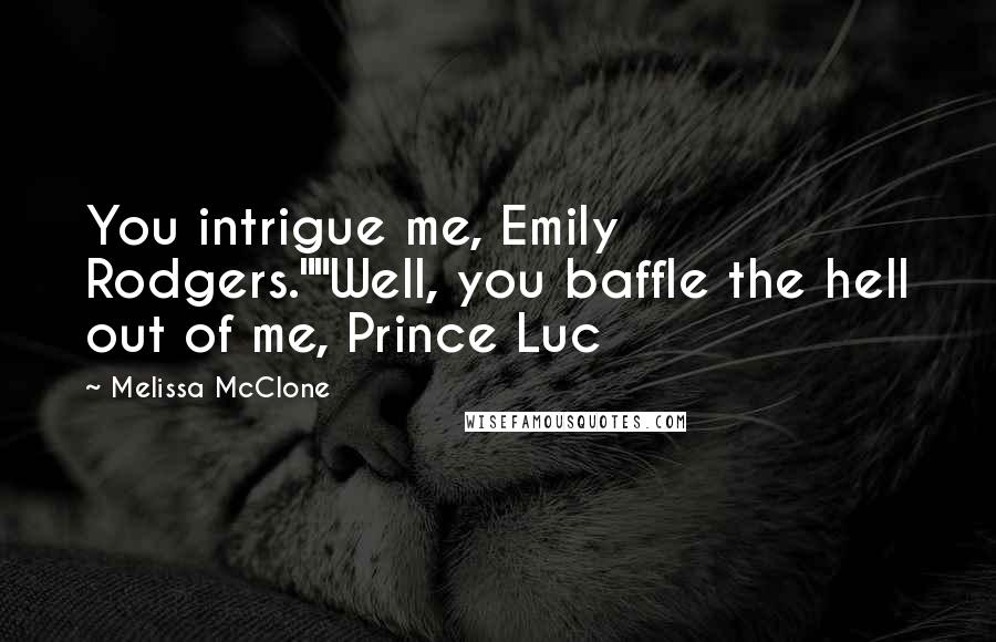 Melissa McClone Quotes: You intrigue me, Emily Rodgers.""Well, you baffle the hell out of me, Prince Luc