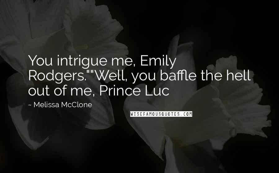 Melissa McClone Quotes: You intrigue me, Emily Rodgers.""Well, you baffle the hell out of me, Prince Luc