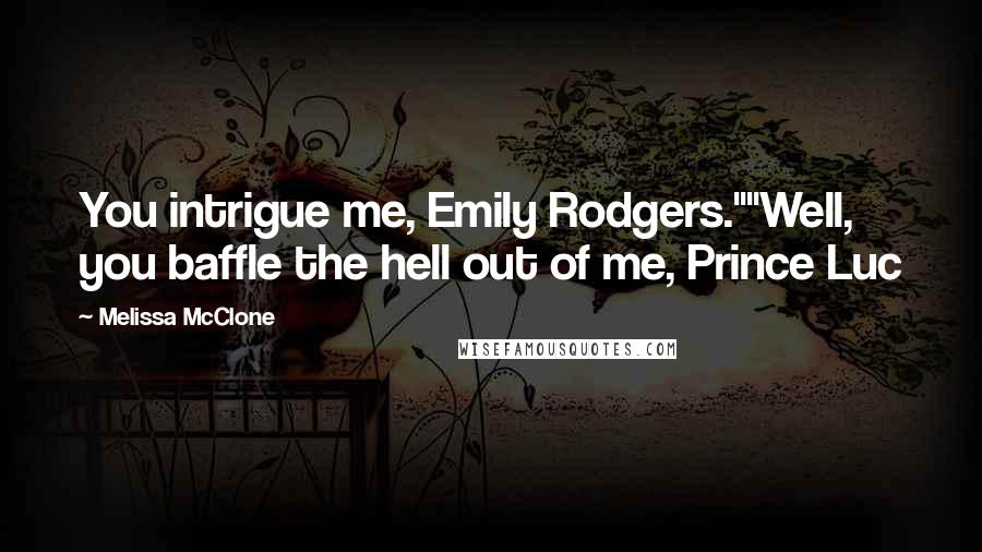 Melissa McClone Quotes: You intrigue me, Emily Rodgers.""Well, you baffle the hell out of me, Prince Luc