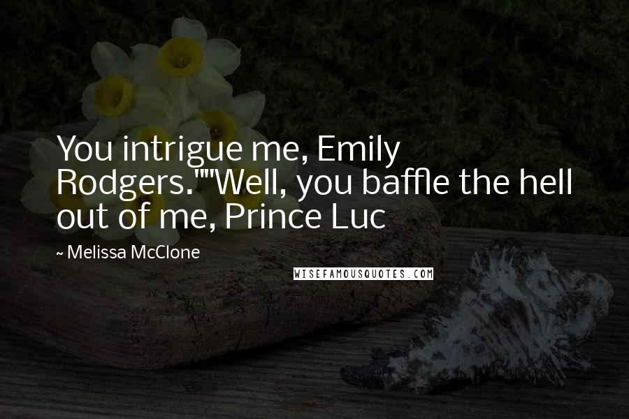 Melissa McClone Quotes: You intrigue me, Emily Rodgers.""Well, you baffle the hell out of me, Prince Luc