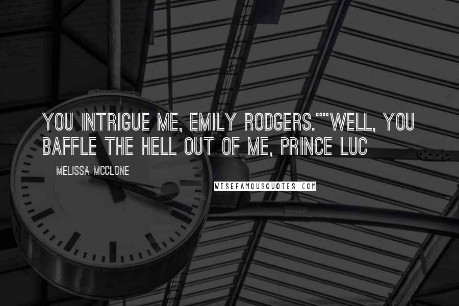 Melissa McClone Quotes: You intrigue me, Emily Rodgers.""Well, you baffle the hell out of me, Prince Luc