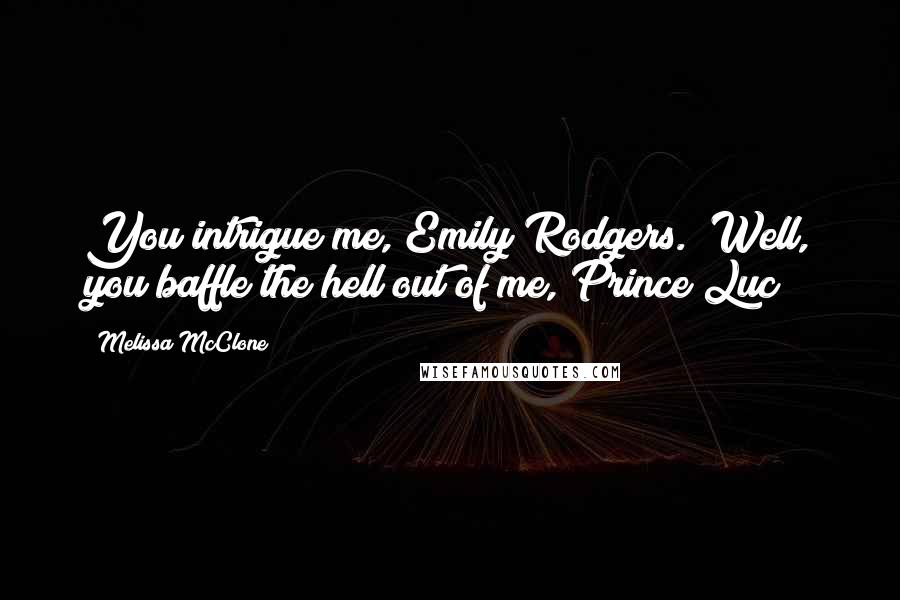 Melissa McClone Quotes: You intrigue me, Emily Rodgers.""Well, you baffle the hell out of me, Prince Luc