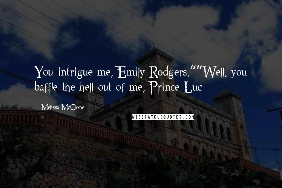 Melissa McClone Quotes: You intrigue me, Emily Rodgers.""Well, you baffle the hell out of me, Prince Luc