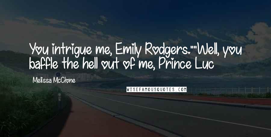 Melissa McClone Quotes: You intrigue me, Emily Rodgers.""Well, you baffle the hell out of me, Prince Luc