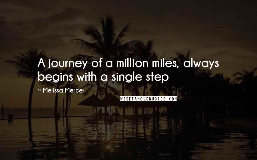 Melissa Mercer Quotes: A journey of a million miles, always begins with a single step