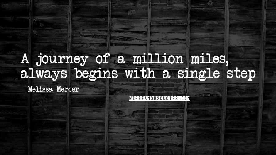 Melissa Mercer Quotes: A journey of a million miles, always begins with a single step