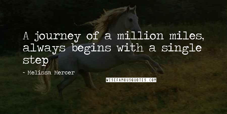 Melissa Mercer Quotes: A journey of a million miles, always begins with a single step