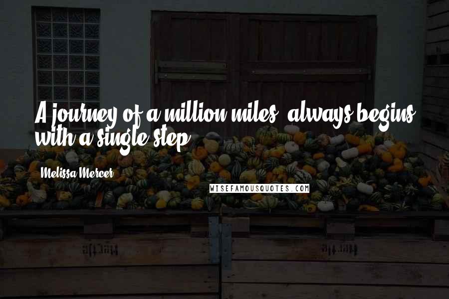 Melissa Mercer Quotes: A journey of a million miles, always begins with a single step