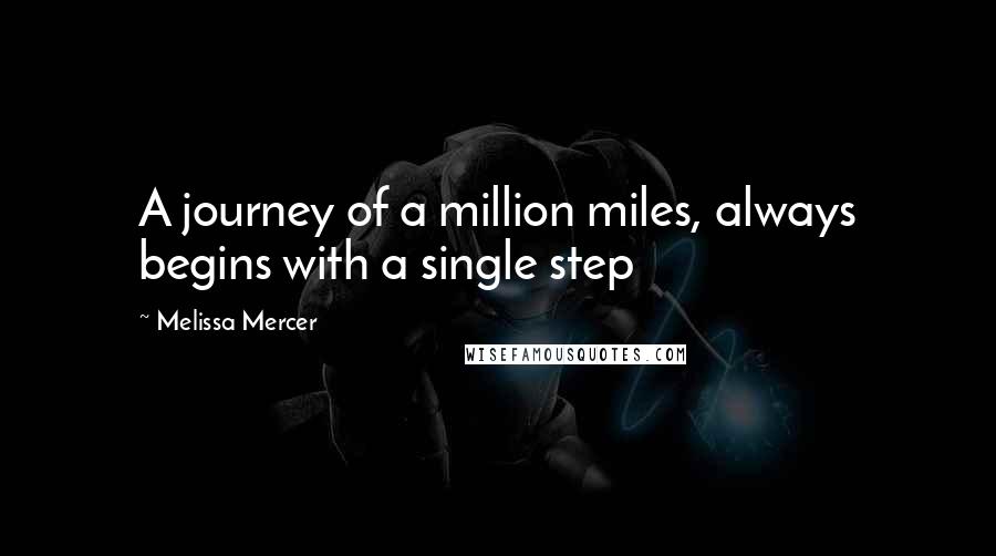 Melissa Mercer Quotes: A journey of a million miles, always begins with a single step
