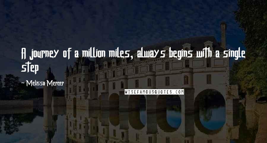 Melissa Mercer Quotes: A journey of a million miles, always begins with a single step