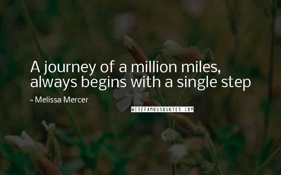 Melissa Mercer Quotes: A journey of a million miles, always begins with a single step