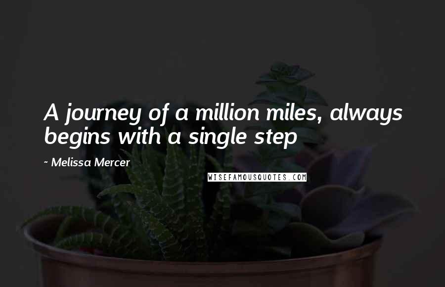 Melissa Mercer Quotes: A journey of a million miles, always begins with a single step