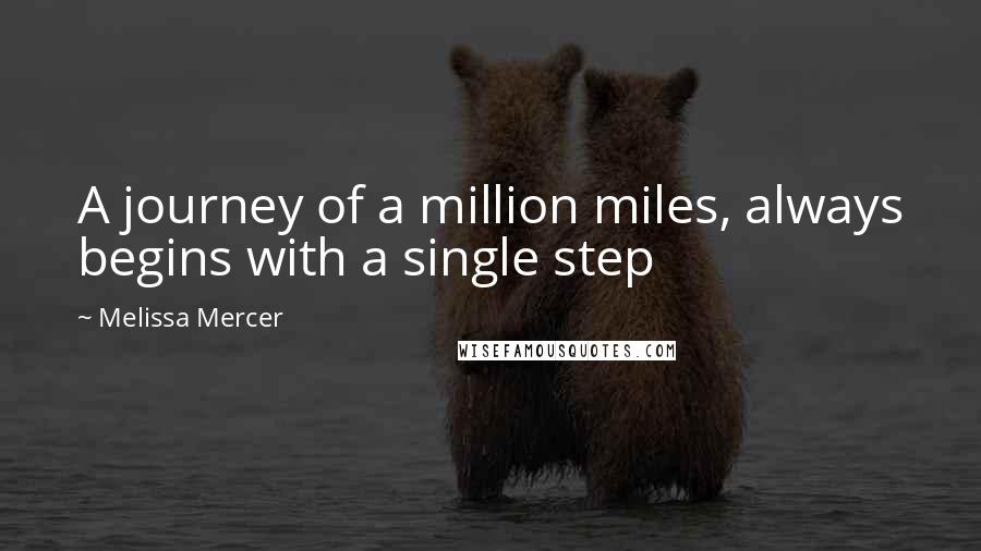 Melissa Mercer Quotes: A journey of a million miles, always begins with a single step