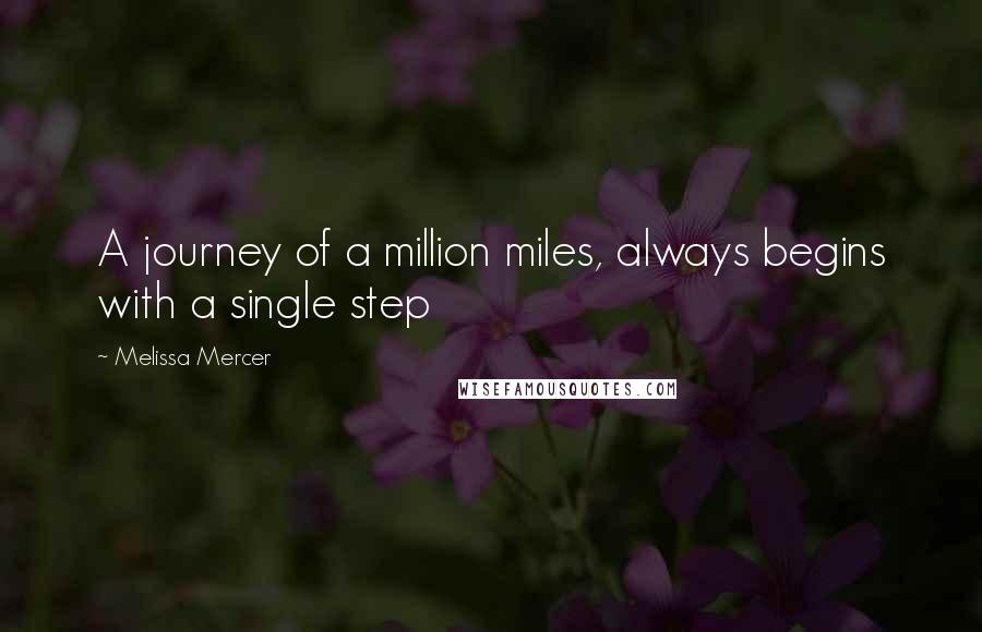 Melissa Mercer Quotes: A journey of a million miles, always begins with a single step