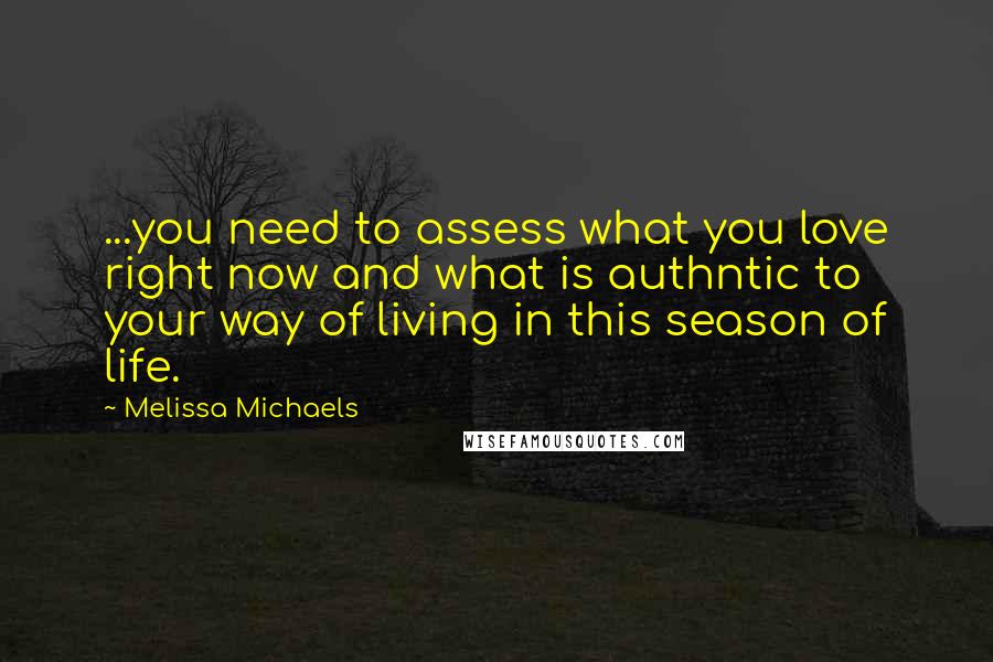 Melissa Michaels Quotes: ...you need to assess what you love right now and what is authntic to your way of living in this season of life.