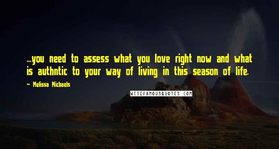 Melissa Michaels Quotes: ...you need to assess what you love right now and what is authntic to your way of living in this season of life.