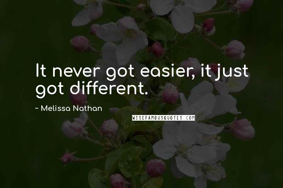 Melissa Nathan Quotes: It never got easier, it just got different.