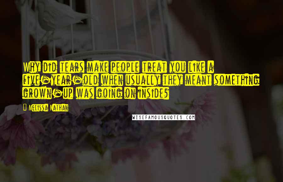 Melissa Nathan Quotes: Why did tears make people treat you like a five-year-old when usually they meant something grown-up was going on inside?
