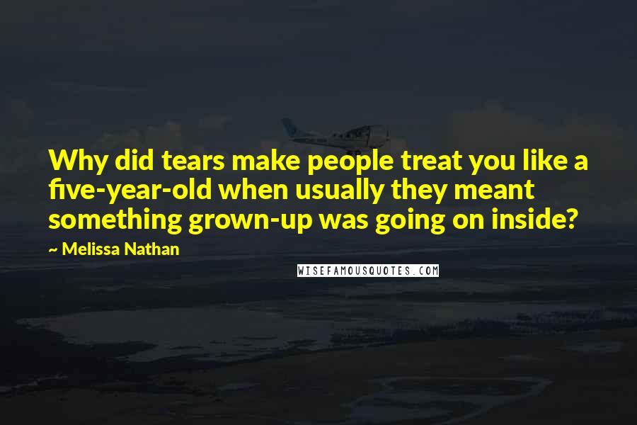 Melissa Nathan Quotes: Why did tears make people treat you like a five-year-old when usually they meant something grown-up was going on inside?