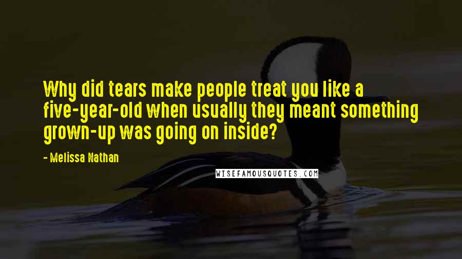 Melissa Nathan Quotes: Why did tears make people treat you like a five-year-old when usually they meant something grown-up was going on inside?